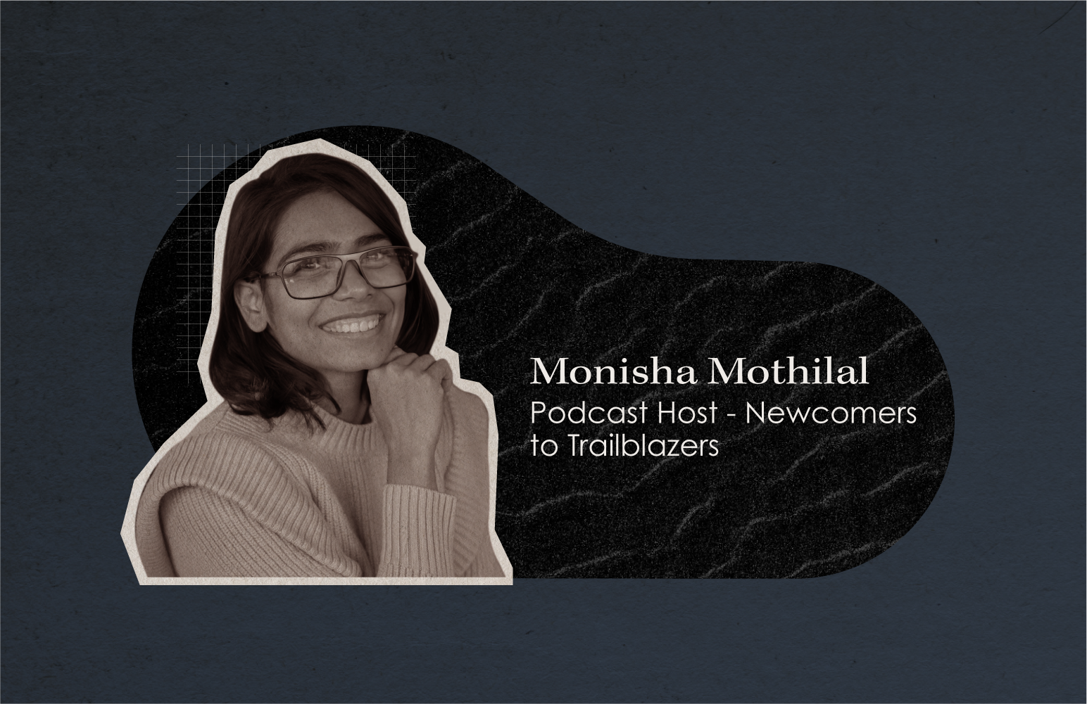 Monisha Mothilal: Podcast Host, Newcomers to Trailblazers